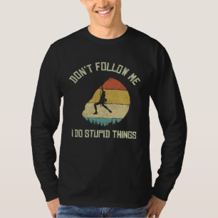 Folge mir nicht, ich mache dumme Dinge Bergsteigen T-Shirt