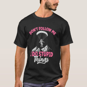 Folge mir nicht, ich mache dumme Dinge Fallschirms T-Shirt