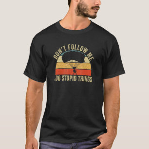 Folge mir nicht, ich mache dumme Dinge Fallschirms T-Shirt