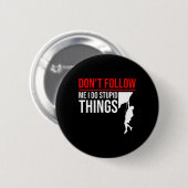 Folge mir nicht, ich mache dumme Dinge Lustiger Kl Button (Vorne & Hinten)