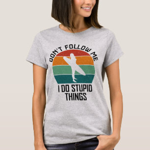 Folge mir nicht, ich mache dumme Dinge Surf-Liebha T-Shirt