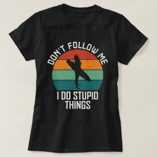 Folge mir nicht, ich mache dumme Dinge Surf-Liebha T-Shirt