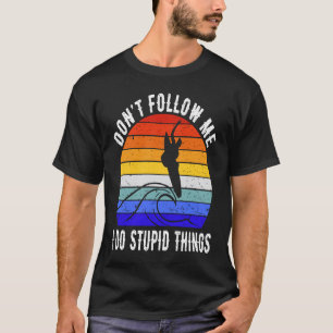 Folge mir nicht, ich mache dumme Dinge Surf  Surfe T-Shirt