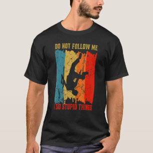 Folge mir nicht, ich tue dumme Dinge Parkour Krieg T-Shirt