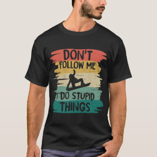 Folge mir nicht, ich tue dumme Dinge T-Shirt