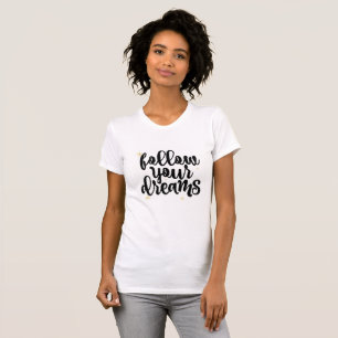 Folgen Sie Ihrem T - Shirt für Ihre Träume