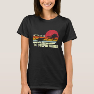 Folgen Sie mir nicht, ich mache dumme Sachen, die  T-Shirt