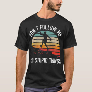 Folgen Sie mir nicht, ich mache stupid Dinge Trail T-Shirt