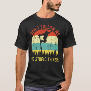 Folgen Sie mir nicht, ich tue dumme Dinge, die das T-Shirt