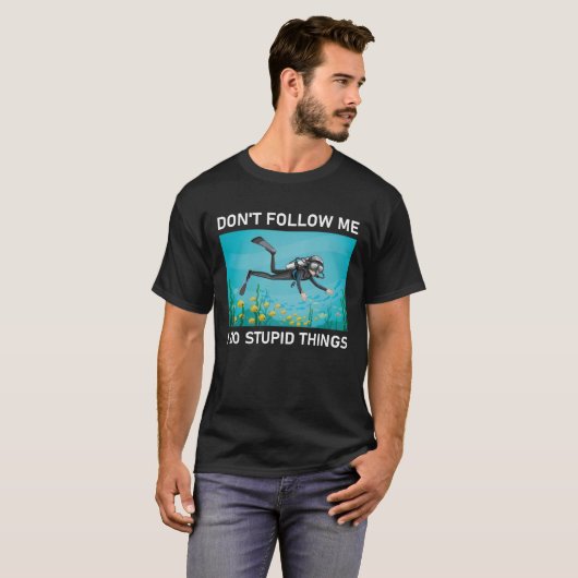 Folgen Sie mir nicht Ich tue dumme Dinge, Scuba Di T-Shirt (Vorne ganz)