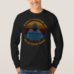 Folgen Sie uns nicht, wir machen dumme Sachen für  T-Shirt