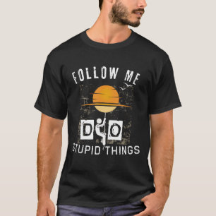 Folgt mir dummen Dingen T-Shirt