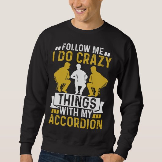 Follow Me I Do Crazy Things With My Accordion Craz Sweatshirt (Vorderseite)