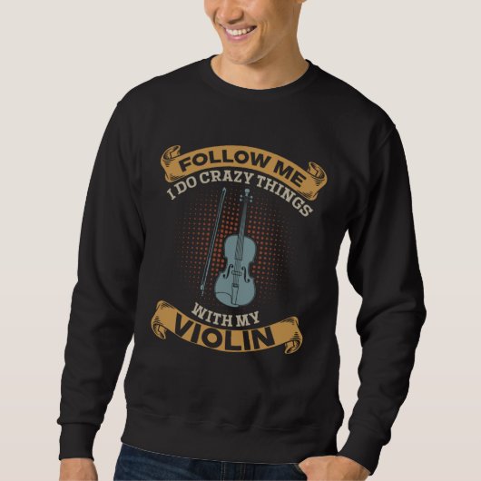 Follow Me I Do Crazy Things With My Violin Violini Sweatshirt (Vorderseite)