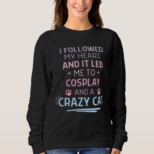 Followed My Heart It Led Me To Cosplay And A Crazy Sweatshirt (Vorderseite)
