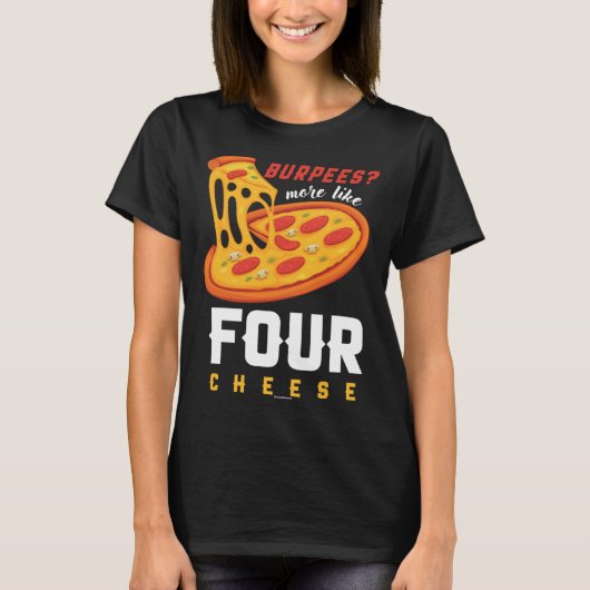 Foodie Food  Workout Burpees more like four cheese T-Shirt (Vorderseite)