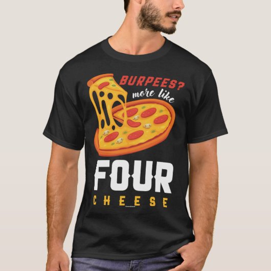 Foodie Food Workout Burpees more like four cheese T-Shirt (Vorderseite)