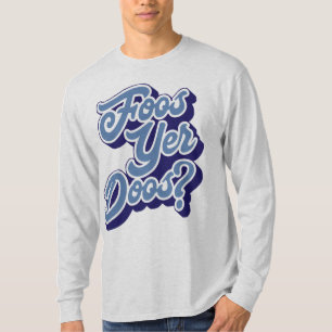 Foos Yer Doos? Doric Dialect Tee Shirt, schottisch