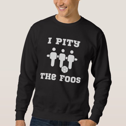 Foosball I Pity the Foos Sweatshirt (Vorderseite)
