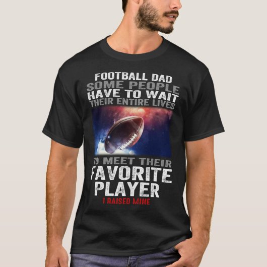 Football dad Some People Have To Wait Their Entire T-Shirt (Vorderseite)