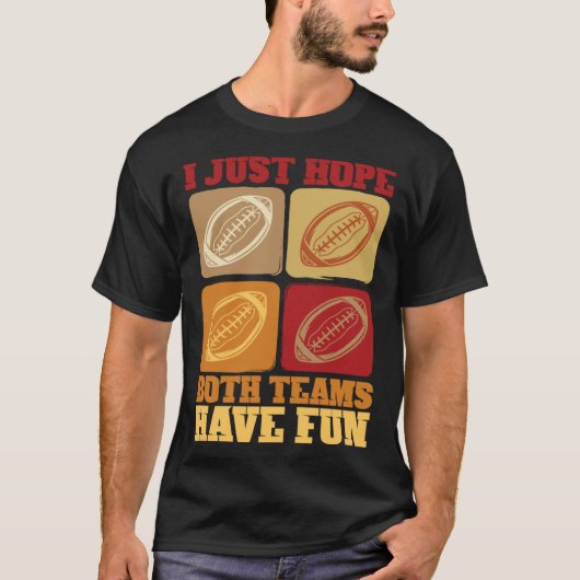 Football Sayings I Just Hope Both Teams Have Fun T-Shirt (Vorderseite)