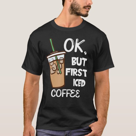 For A Coffee But First Iced Coffee T-Shirt (Vorderseite)