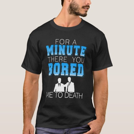 For A Minute There You Bored Me To Death Present T-Shirt (Vorderseite)