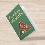 For a Real Ball Breaker Funny Pool Billiards Karte<br><div class="desc">This funny card features the play on words pool-themed slogan FOR A REAL BALL BREAKER on the front along with my illustration of a set of vintage billiard balls. The message on the inside card can be customized with your own text.</div>