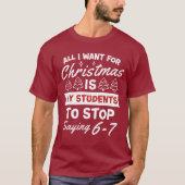 For Christmas is my students is stop saying 67 T-Shirt (Vorderseite)