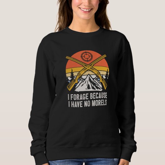 Forage Because I Have No Morels Mushroom Sayings C Sweatshirt (Vorderseite)