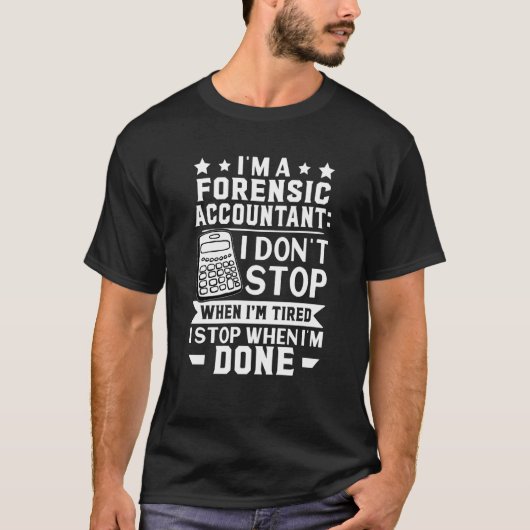 Forensic Accountant I Don't Stop When I'm Tired T-Shirt (Vorderseite)
