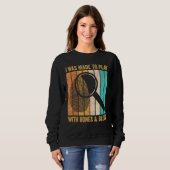 Forensic Scientist I Was Made To Play With Bones & Sweatshirt (Vorne ganz)