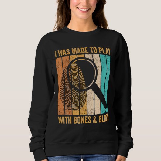 Forensic Scientist I Was Made To Play With Bones & Sweatshirt (Vorderseite)