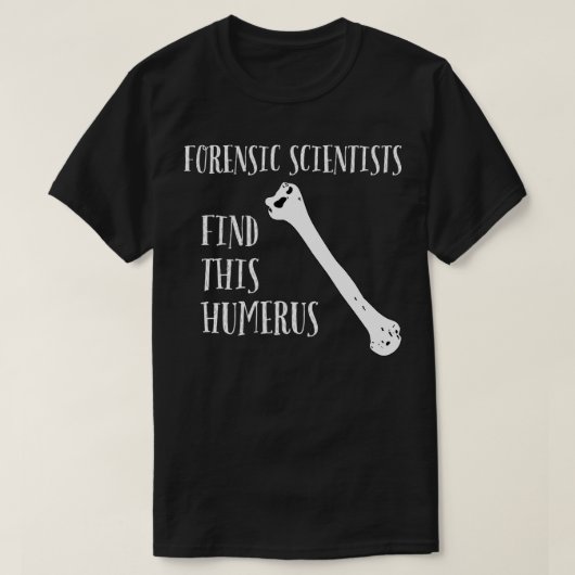 Forensische Wissenschaftler finden diesen Humerus T-Shirt (Design vorne)