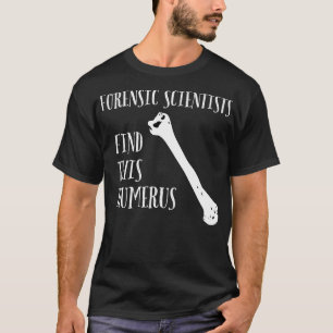 Forensische Wissenschaftler finden diesen Humerus T-Shirt