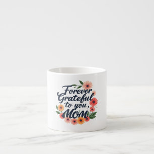 Forever Dankbarkeit an Sie, Mama" Espresso Tasse D