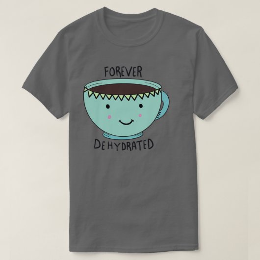 Forever dehydrierte Kaffee-Tasse T-Shirt (Design vorne)