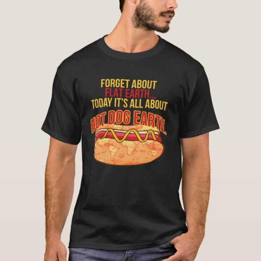 FORGET ABOUT FLAT EARTH TODAY IT S ALL ABOUT HOT D T-Shirt (Vorderseite)