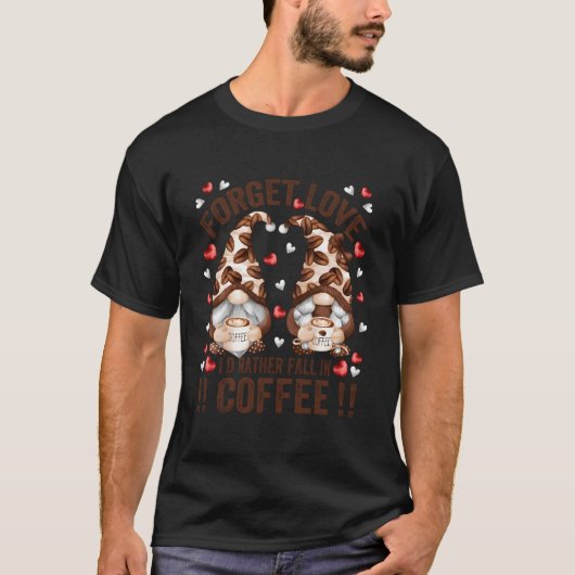 Forget Love Fall In Coffee Anti Day Gnome T-Shirt (Vorderseite)