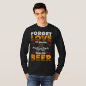 Forget Love I d rather Fall In Beer T-Shirt (Vorne ganz)