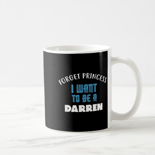 Forget Princess I Want To Be A Darren Name  Kaffeetasse (Rechts)