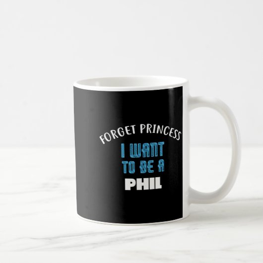 Forget Princess I Want To Be A Phil Name Kaffeetasse (Rechts)