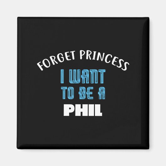 Forget Princess I Want To Be A Phil Name  Magnet (Vorne)
