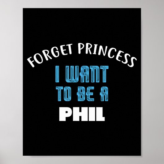 Forget Princess I Want To Be A Phil Name  Poster (Vorne)