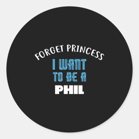 Forget Princess I Want To Be A Phil Name Runder Aufkleber (Vorderseite)