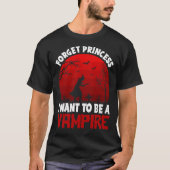 Forget Princess, I Want to be a Vampire  T-Shirt (Vorderseite)