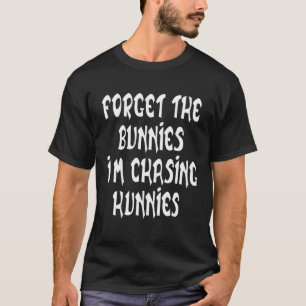 Forget The Bunnies I'm Chasing Hunnies Toddler Fun T-Shirt