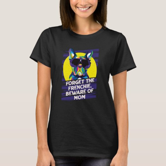Forget the Frenchie Beware of Mom Dog Mom Fur Mom  T-Shirt (Vorderseite)