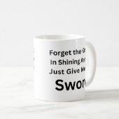 Forget the Knight Just Give Me the Sword Mug Kaffeetasse (VorderseiteRechts)