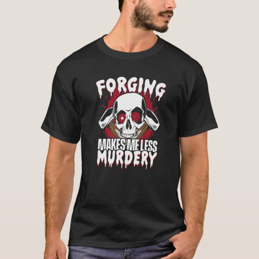 Forging Makes Me Less Murdery Forging Anvil Blacks T-Shirt (Vorderseite)